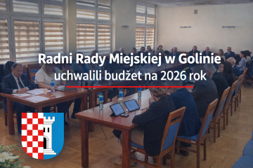 Radni Rady Miejskiej w Golinie uchwalili budżet na 2026 rok